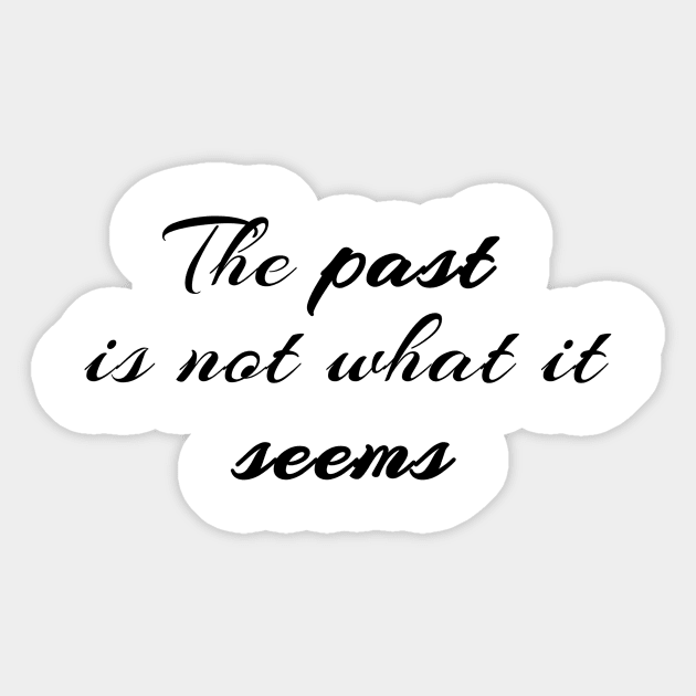 The Past Is Not What It Seems Sticker by quoteee